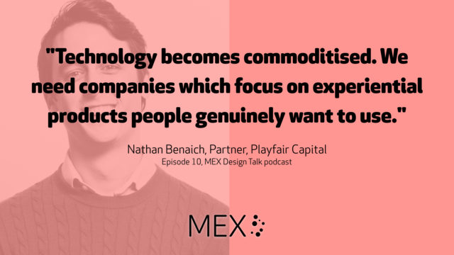 "Technology becomes commoditised. We need companies which focus on experiential products people genuinely want to use." Nathan Benaich, Partner, Playfair Capital on ep. 10 of MEX Design Talk podcast